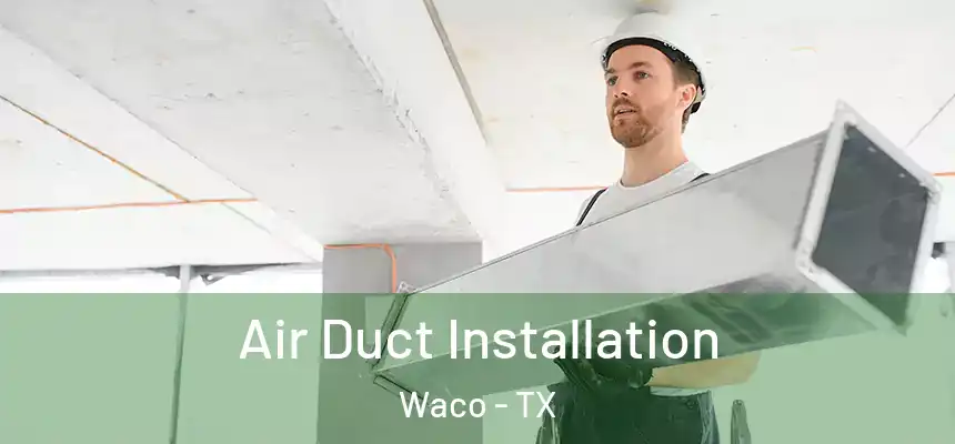  Air Duct Installation Waco - TX