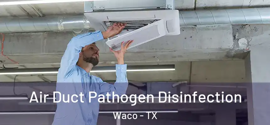  Air Duct Pathogen Disinfection Waco - TX