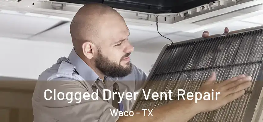 Clogged Dryer Vent Repair Waco - TX