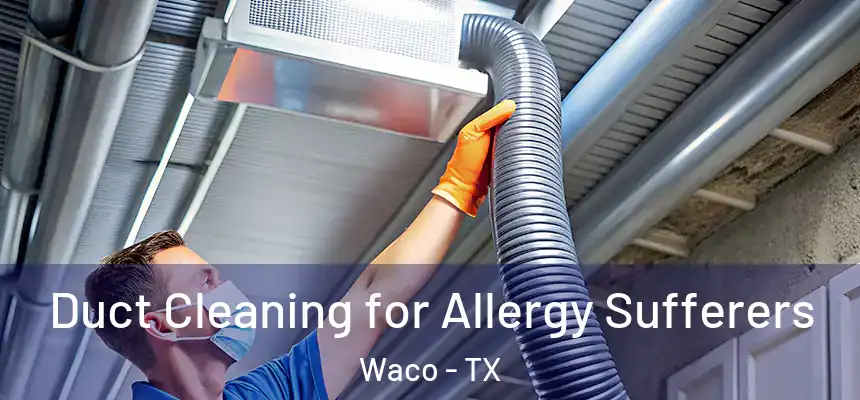  Duct Cleaning for Allergy Sufferers Waco - TX