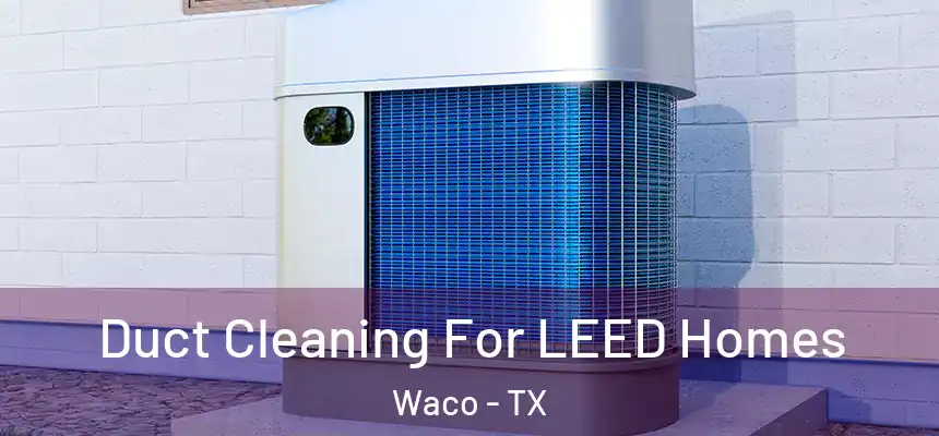  Duct Cleaning For LEED Homes Waco - TX