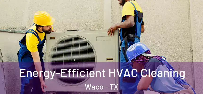  Energy-Efficient HVAC Cleaning Waco - TX