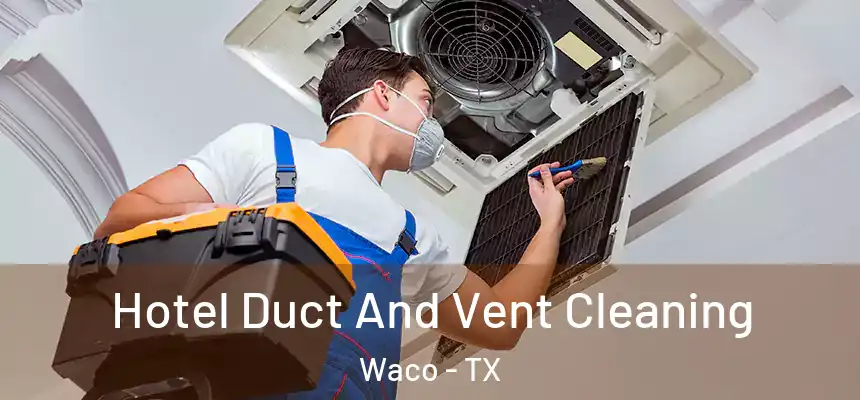  Hotel Duct And Vent Cleaning Waco - TX