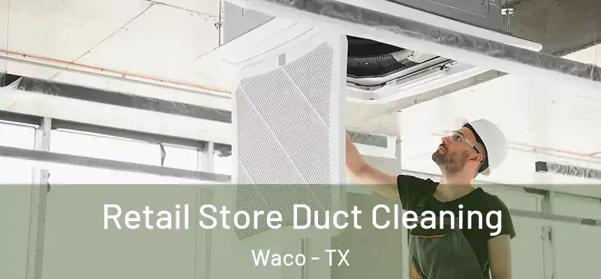 Retail Store Duct Cleaning Waco - TX