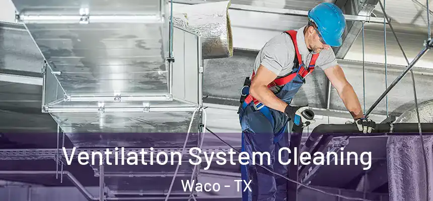  Ventilation System Cleaning Waco - TX